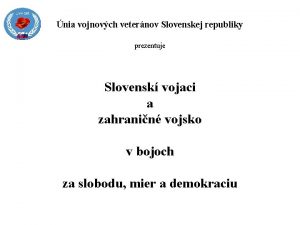 nia vojnovch veternov Slovenskej republiky prezentuje Slovensk vojaci