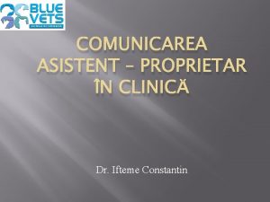 COMUNICAREA ASISTENT PROPRIETAR N CLINIC Dr Ifteme Constantin