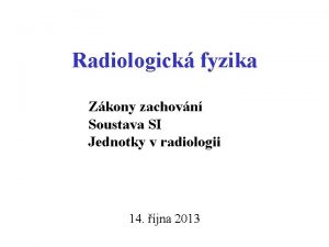 Radiologick fyzika Zkony zachovn Soustava SI Jednotky v