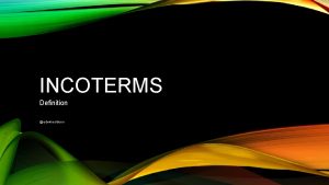 INCOTERMS Definition edwineotieno edwineotieno Incoterms is or simply