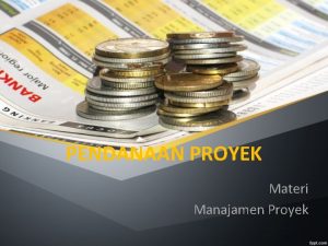 PENDANAAN PROYEK Materi Manajamen Proyek SUMBER DAN MACAM