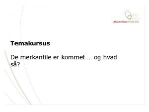 Temakursus De merkantile er kommet og hvad s