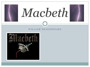 Macbeth WILLIAM SHAKESPEARE Macbeth Act 1 What two