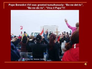 Pope Benedict XVI was greeted tumultuously Benedetto Benedicto