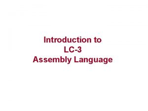 Introduction to LC3 Assembly Language LC3 Assembly Language