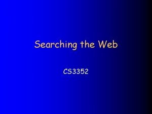 Searching the Web CS 3352 Searching the Web