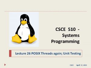 CSCE 510 Systems Programming Lecture 26 POSIX Threads