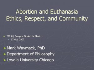 Abortion and Euthanasia Ethics Respect and Community ITESM