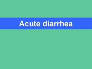 Acute diarrhea Diarrhea n Diarrhea is a clinical