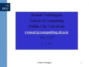 Renaat Verbruggen School of Computing Dublin City University