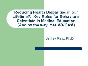 Reducing Health Disparities in our Lifetime Key Roles