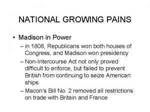 NATIONAL GROWING PAINS Madison in Power in 1808
