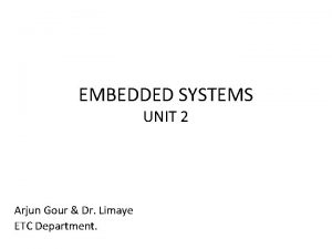 EMBEDDED SYSTEMS UNIT 2 Arjun Gour Dr Limaye