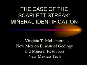 THE CASE OF THE SCARLETT STREAK MINERAL IDENTIFICATION