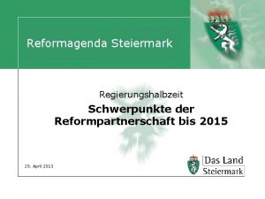 Reformagenda Steiermark Regierungshalbzeit Schwerpunkte der Reformpartnerschaft bis 2015