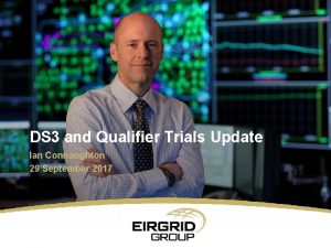 DS 3 and Qualifier Trials Update Ian Connaughton