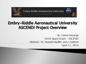 EmbryRiddle Aeronautical University ASCEND Project Overview By Geimi
