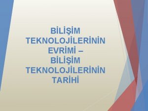 BLM TEKNOLOJLERNN EVRM BLM TEKNOLOJLERNN TARH Biliim ve