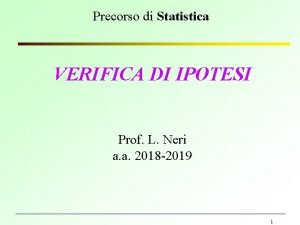 Precorso di Statistica VERIFICA DI IPOTESI Prof L