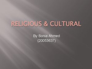 RELIGIOUS CULTURAL By Sonia Ahmed 20053637 Elements of