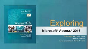 Exploring Microsoft Access 2016 Series Editor Mary Anne