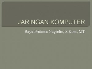 JARINGAN KOMPUTER Bayu Pratama Nugroho S Kom MT