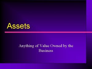 Assets Anything of Value Owned by the Business