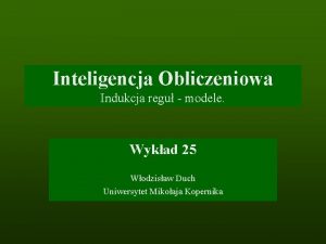 Inteligencja Obliczeniowa Indukcja regu modele Wykad 25 Wodzisaw