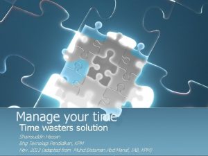 Manage your time Time wasters solution Shamsuddin Hassan