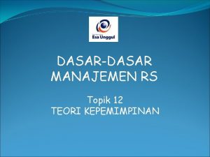 DASARDASAR MANAJEMEN RS Topik 12 TEORI KEPEMIMPINAN TEORI