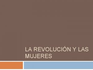 LA REVOLUCIN Y LAS MUJERES LA PARTICIPACIN FEMENINA