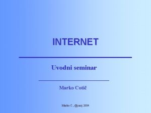 INTERNET Uvodni seminar Marko Coti Marko C junij