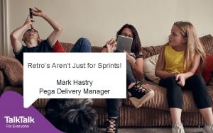 Retros Arent Just for Sprints Mark Hastry Pega