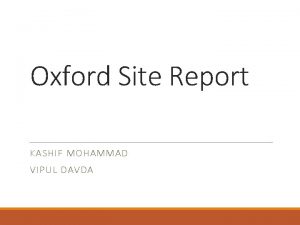 Oxford Site Report KASHIF MOHAMMAD VIPUL DAVDA Since