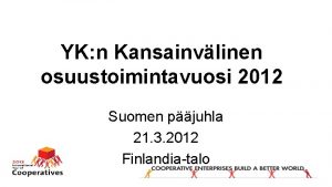 YK n Kansainvlinen osuustoimintavuosi 2012 Suomen pjuhla 21