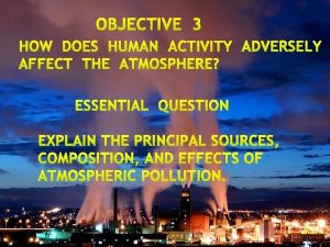 OBJECTIVE 3 HOW DOES HUMAN ACTIVITY ADVERSELY AFFECT