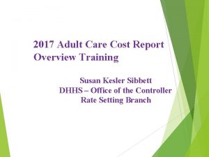 2017 Adult Care Cost Report Overview Training Susan