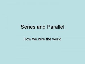 Series and Parallel How we wire the world