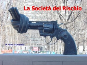 La Societ del Rischio Dr Paolo Giuntarelli Le