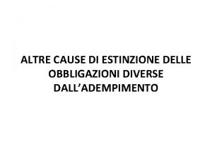 ALTRE CAUSE DI ESTINZIONE DELLE OBBLIGAZIONI DIVERSE DALLADEMPIMENTO