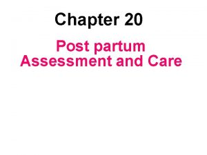 Chapter 20 Post partum Assessment and Care Post