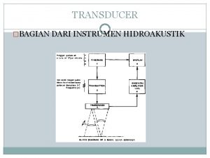 TRANSDUCER BAGIAN DARI INSTRUMEN HIDROAKUSTIK Fungsi Transducer MENGUBAH