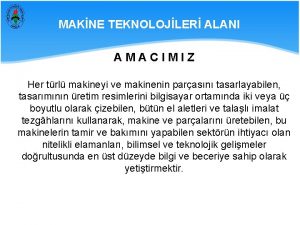 MAKNE TEKNOLOJLER ALANI AMACIMIZ Her trl makineyi ve