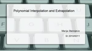 Polynomial Interpolation and Extrapolation Marija Stanojevic SI 20100011