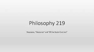 Philosophy 219 Rousseau Discourse and Of the Social