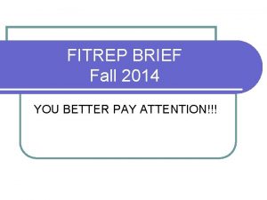 FITREP BRIEF Fall 2014 YOU BETTER PAY ATTENTION