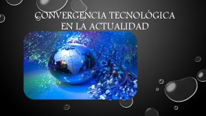 CONVERGENCIA TECNOLGICA EN LA ACTUALIDAD CONVERGENCIA TECNOLOGICA ES