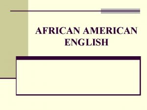 AFRICAN AMERICAN ENGLISH TERMINOLOGY n The African American