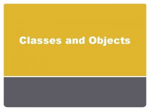 Classes and Objects Object Software objects are modeled