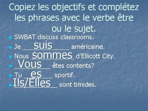 Copiez les objectifs et compltez les phrases avec